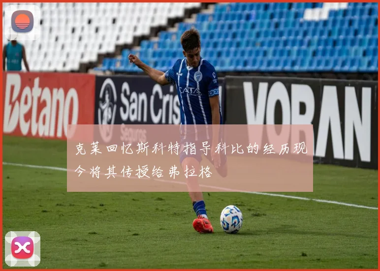 克莱回忆斯科特指导科比的经历现今将其传授给弗拉格