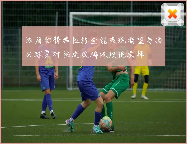 浓眉称赞弗拉格全能表现渴望与顶尖球员对抗进攻端依赖他发挥