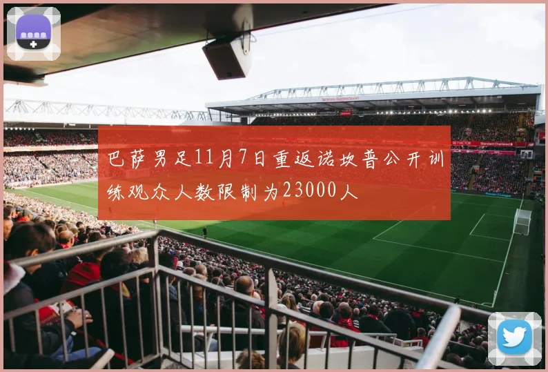 巴萨男足11月7日重返诺坎普公开训练观众人数限制为23000人